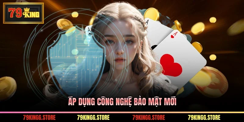 Chính Sách Bảo Mật - Bảo Vệ An Toàn Cho Hội Viên Tại 79King 1 Áp dụng công nghệ bảo mật mới