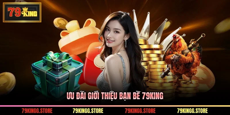 Giới Thiệu Bạn Bè - Chương Trình Ưu Đãi Đặc Sắc Tại Kuwin 1 Ưu đãi giới thiệu bạn bè 79King