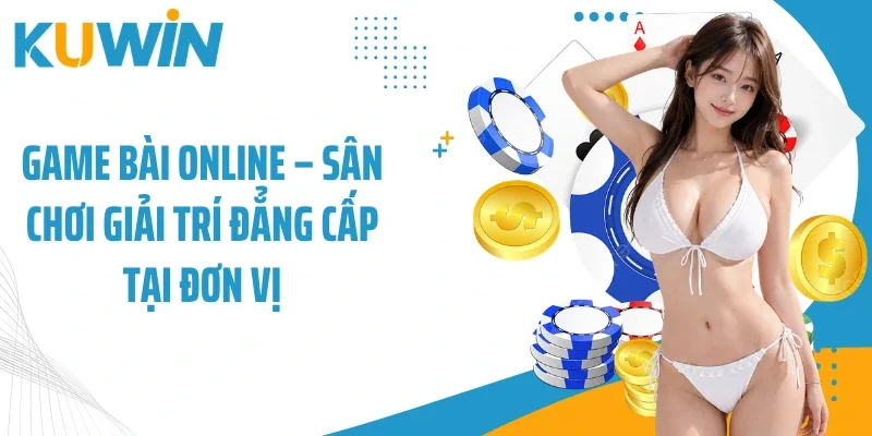 Game Bài Online - Sân Chơi Giải Trí Đẳng Cấp Tại Đơn Vị