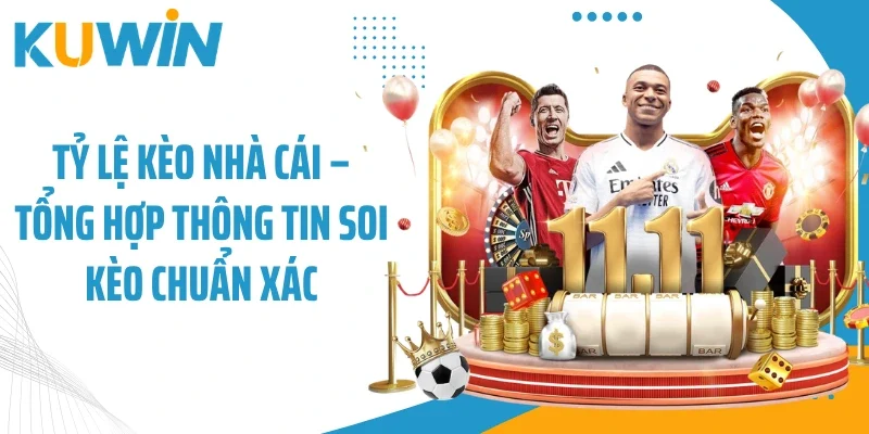Tỷ lệ Kèo Nhà Cái - Tổng Hợp Thông Tin Soi Kèo Chuẩn Xác